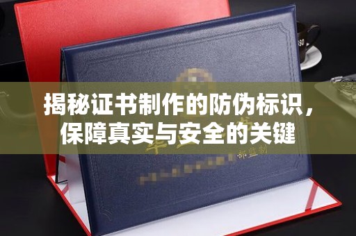 峰峰矿区揭秘证书制作的防伪标识，保障真实与安全的关键