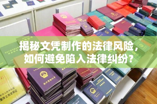 峰峰矿区揭秘文凭制作的法律风险，如何避免陷入法律纠纷？