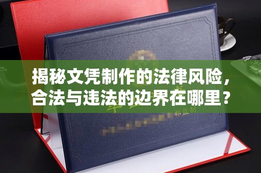 峰峰矿区揭秘文凭制作的法律风险，合法与违法的边界在哪里？