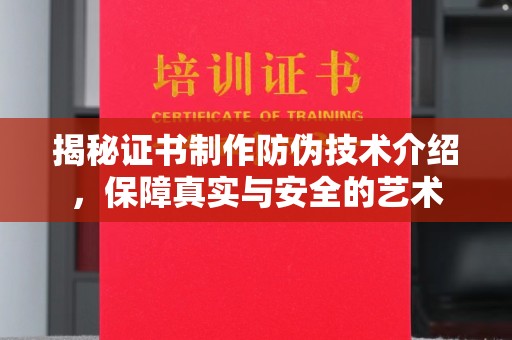 峰峰矿区揭秘证书制作防伪技术介绍，保障真实与安全的艺术