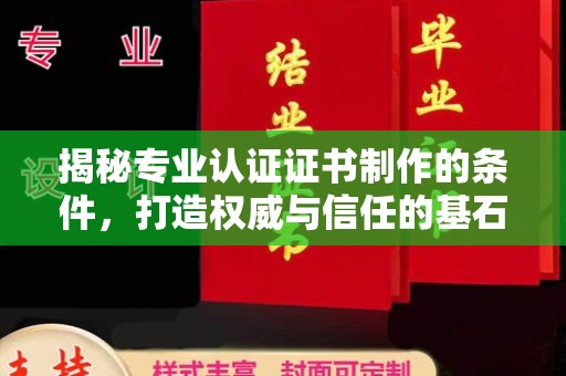 峰峰矿区揭秘专业认证证书制作的条件，打造权威与信任的基石